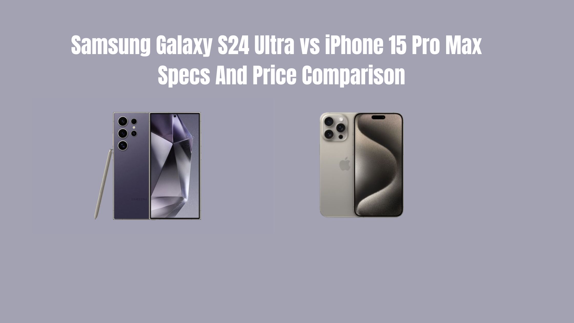 Samsung Galaxy S24 Ultra vs iPhone 15 Pro Max : Specs And Price Comparison